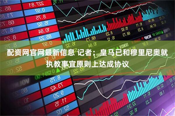 配资网官网最新信息 记者：皇马已和穆里尼奥就执教事宜原则上达成协议